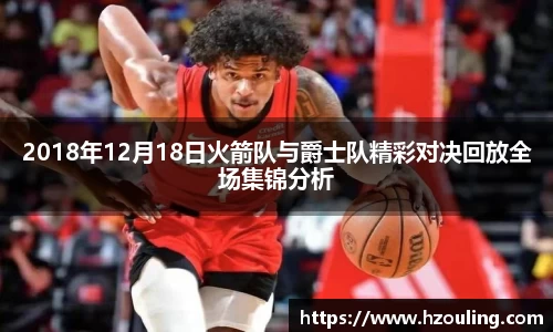 2018年12月18日火箭队与爵士队精彩对决回放全场集锦分析